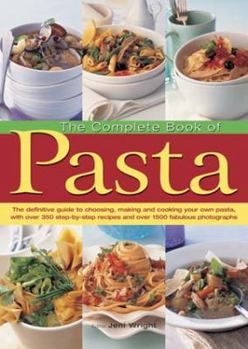 Hardcover The Complete Book of Pasta: The Definitive Guide to Choosing, Making and Cooking Your Own Pasta, with Over 350 Step-By-Step Recipes and Over 1500 Book
