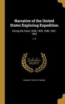 Hardcover Narrative of the United States Exploring Expedition: During the Years 1838, 1839, 1840, 1841, 1842; v. 5 Book