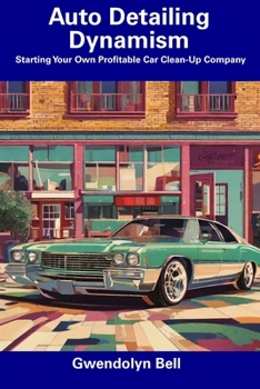 Paperback Auto Detailing Dynamism: Starting Your Own Profitable Car Clean-Up Company Book