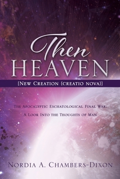 Paperback Then Heaven [New Creation (creatio nova)]: The Apocalyptic Eschatological Final War; A Look Into the Thoughts of Man Book