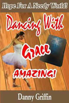 Paperback Dancing With Grace Amazing!: Hope For A Needy World Book