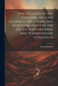 Paperback The Geology of the Country Around Lichfield, Including the Northern Parts of the South Staffordshire and Warwickshire Coalfields Book