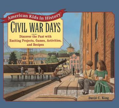 School & Library Binding Civil War Days: Discover the Past with Exciting Projects, Games, Activities, and Recipes Book
