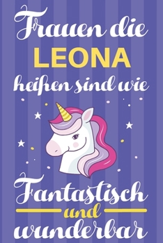 Notizbuch: Frauen Die Leona Heißen Sind Wie Einhörner (120 linierte Seiten, Softcover) Tagebebuch, Reisetagebuch, Skizzenbuch Für Mama, Tochter, Beste Freundin, Oma, Tante (German Edition)