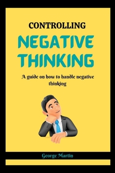 Paperback Controlling Negative Thinking: A guide on how to handle negative thinking Book