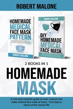 Paperback Homemade Mask: A new and complete guide to wear, remove and make medical face mask at home. First step to return at the normal life. Book