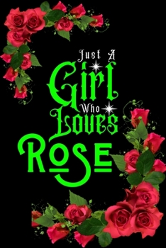 Paperback Just A Girl Who Loves Rose: Best Gift for Rose Lovers Girl, 6x9 inch 100 Pages Christmas & Birthday Gift / Journal / Notebook / Diary Book