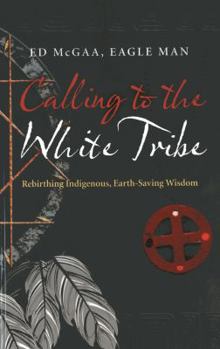 Paperback Calling to the White Tribe: Rebirthing Indigenous, Earth-Saving Wisdom Book