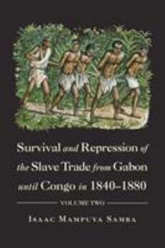 Paperback Survival and Repression of the Slave Trade from Gabon Until Congo in 1840-1880: Volume Two Book