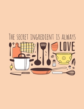 The Secret Ingredient Is Always Love: Food Diary Journal Notebook To Write In Your Favorite Recipes - 8.5"x11" (Large)