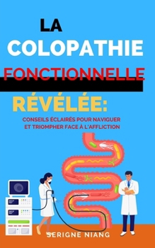 Paperback La Colopathie Fonctionnelle Révélée: Conseils Éclairés pour Naviguer et Triompher face à l'Affliction [French] Book