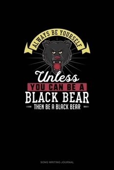 Paperback Always Be Yourself Unless You Can Be A Black Bear Then Be A Black Bear: Song Writing Journal Book