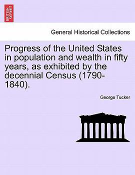 Paperback Progress of the United States in Population and Wealth in Fifty Years, as Exhibited by the Decennial Census (1790-1840). Book