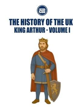 Paperback The History of the UK: KING ARTHUR - VOLUME I: Between Myth and Memory: Origins, Battles, and the Birth of a Hero Book
