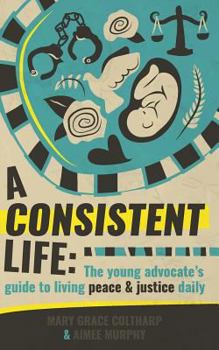Paperback A Consistent Life: The Young Advocate's Guide to Living Peace & Justice Daily Book