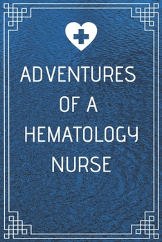 Paperback Adventures of A Hematology Nurse: Perfect Gift For A Nurse (100 Pages, Blank Notebook, 6 x 9) (Cool Notebooks) Paperback Book