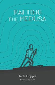 Paperback Rafting the Medusa: Poems 2013-2018 Book