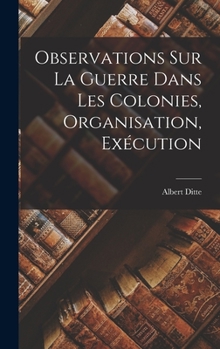 Hardcover Observations sur la Guerre Dans les Colonies, Organisation, Exécution Book