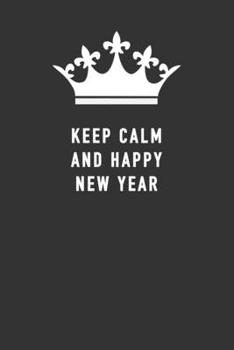 KEEP CALM AND HAPPY NEW YEAR: Blank Lined Journal , (122 Page, 6 x 9 inch) Soft Cover, Matte Finish