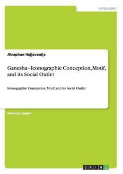 Paperback Ganesha - Iconographic Conception, Motif, and its Social Outlet: Iconographic Conception, Motif, and its Social Outlet Book