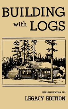 Paperback Building With Logs (Legacy Edition): A Classic Manual On Building Log Cabins, Shelters, Shacks, Lookouts, and Cabin Furniture For Forest Life Book