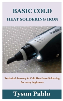 Paperback Basic Cold Heat Soldering Iron: Technical Journey to Cold Heat Iron Soldering for every beginners Book
