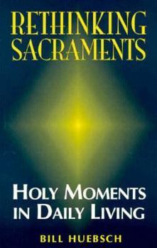 Paperback Rethinking Sacraments: Holy Moments in Daily Living Book