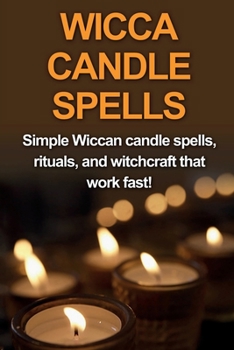 Paperback Wicca Candle Spells: Simple Wiccan candle spells, rituals, and witchcraft that work fast! Book
