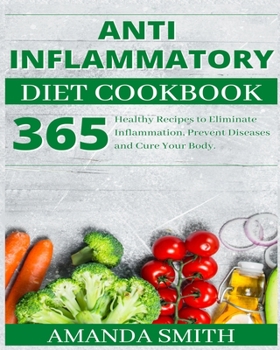 Paperback Anti Inflammatory Diet Cookbook: 365 Healthy Recipes to Eliminate Inflammation, Prevent Diseases and Cure Your Body. Book