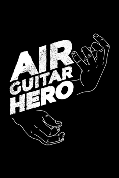 Paperback Air Guitar Hero: Funny Guitarist Play Music Solo Guitar Player Chord Cool Guitar Player Music Guitar Gift Music Journal 6 x 9(15.24 x 2 Book