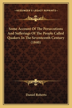 Paperback Some Account Of The Persecutions And Sufferings Of The People Called Quakers In The Seventeenth Century (1840) Book
