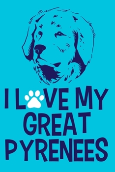 I Love My Great Pyrenees: Blank Lined Notebook Journal: Gifts For Dog Lovers Him Her 6x9 110 Blank Pages Plain White Paper Soft Cover Book