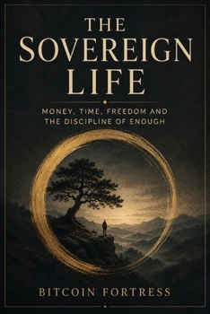 The Sovereign Life: Money, Time, Freedom and the Discipline of Enough