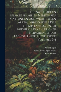 Die Natürlichen Pflanzenfamilien Nebst Ihren Gattungen Und Wichtigeren Arten, Insbesondere Den Nutzpflanzen, Unter Mitwirkung Zahlreicher Hervorragend