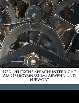Paperback Der Deutsche Sprachunterricht Am Obergymnasium: Abwehr Und Furwort [German] Book