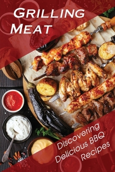 Paperback Grilling Meat: Discovering Delicious BBQ Recipes: How To Smoke Meat On A Grill Book