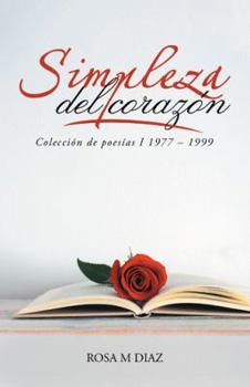 Paperback Simpleza Del Coraz?n: Colecci?n De Poes?as I 1977 - 1999 [Spanish] Book