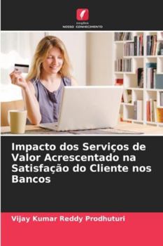 Paperback Impacto dos Serviços de Valor Acrescentado na Satisfação do Cliente nos Bancos [Portuguese] Book