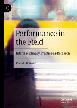 Hardcover Performance in the Field: Interdisciplinary Practice-As-Research Book