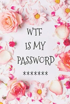 WTF Is My Password: password book, password log book and internet password organizer, alphabetical password book, Logbook To Protect Usernames and ... notebook, password book small 6” x 9”