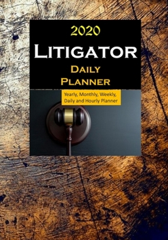 Litigator 2020 Daily Planner : Yearly, Monthly, Weekly, Daily and Hourly Planner Size 7 Inch X 10 Inch