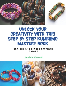 Paperback Unlock Your Creativity with this Step by Step KUMIHIMO Mastery Book: Braided and Beaded Patterns Galore Book