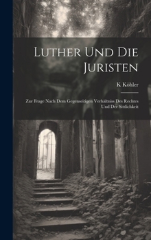 Hardcover Luther Und Die Juristen: Zur Frage Nach Dem Gegenseitigen Verhältniss Des Rechtes Und Der Sittlichkeit [German] Book