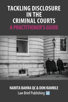 Tackling Disclosure in the Criminal Courts – A Practitioner’s Guide