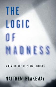 Paperback The Logic of Madness: A New Theory of Mental Illness Book