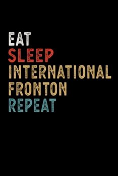Eat Sleep International Fronton Repeat Funny Sport Gift Idea: Lined Notebook / Journal Gift, 100 Pages, 6x9, Soft Cover, Matte Finish