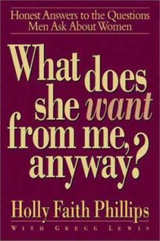 Hardcover What Does She Want from Me, Anyway?: Honest Answers to the Questions Men Ask about Women Book