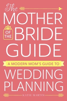 Paperback The Mother of the Bride Guide: A Modern Mom's Guide to Wedding Planning Book