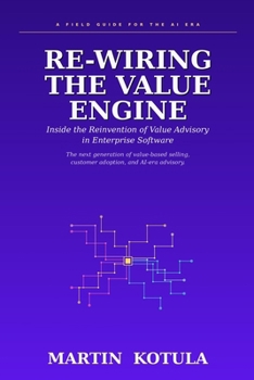 Paperback Re-Wiring the Value Engine: Inside the Reinvention of Value Advisory in Enterprise Software Book