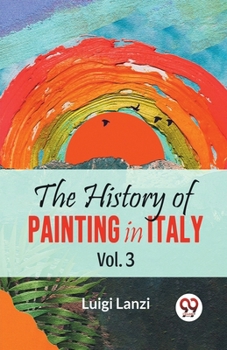 Paperback The History Of Painting In Italy Vol.3 Book